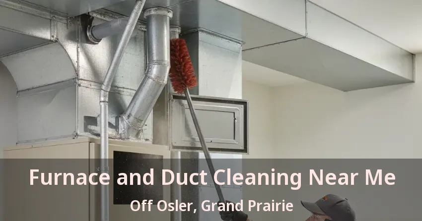 Furnace and Duct Cleaning Near Me Off Osler, Grand Prairie - TX Furnace and Duct Cleaning Near Me Off Osler, Grand Prairie - TX
