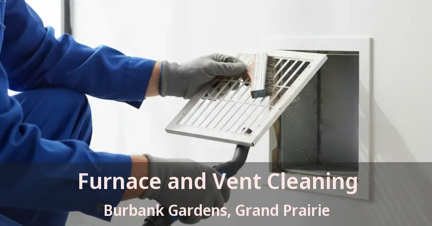 Furnace and Vent Cleaning Burbank Gardens, Grand Prairie - TX Furnace and Vent Cleaning Burbank Gardens, Grand Prairie - TX