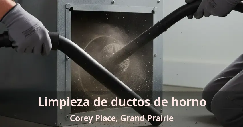 Limpieza de ductos de horno Corey Place, Grand Prairie - TX Limpieza de ductos de horno Corey Place, Grand Prairie - TX