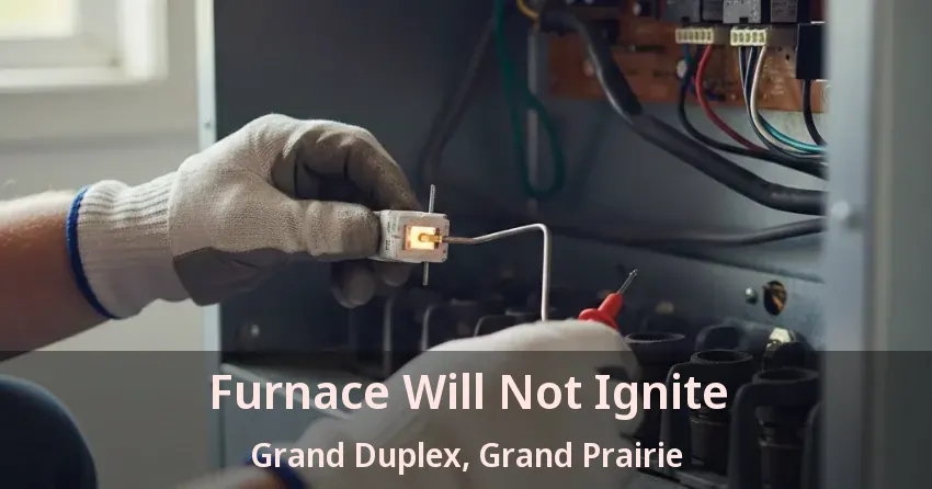 Furnace Will Not Ignite Grand Duplex, Grand Prairie - TX Furnace Will Not Ignite Grand Duplex, Grand Prairie - TX