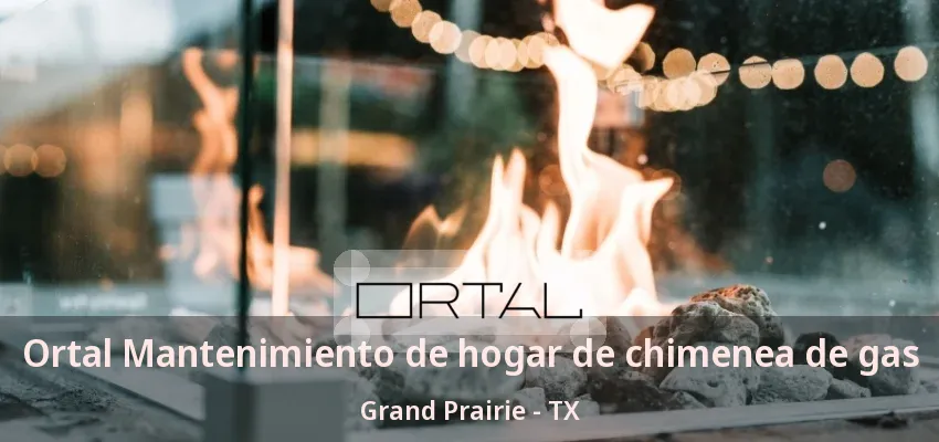 Ortal Mantenimiento de hogar de chimenea de gas Grand Prairie - TX Ortal Mantenimiento de hogar de chimenea de gas Grand Prairie - TX