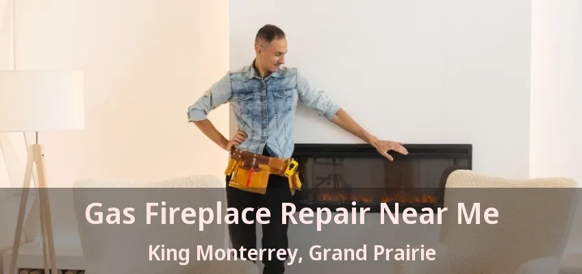 Gas Fireplace Repair Near Me King Monterrey, Grand Prairie - TX Gas Fireplace Repair Near Me King Monterrey, Grand Prairie - TX