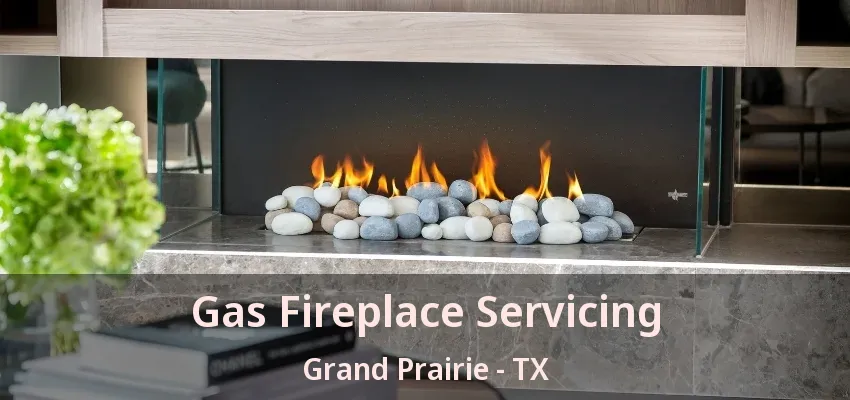 Gas Fireplace Servicing Grand Prairie - TX Gas Fireplace Servicing Grand Prairie - TX