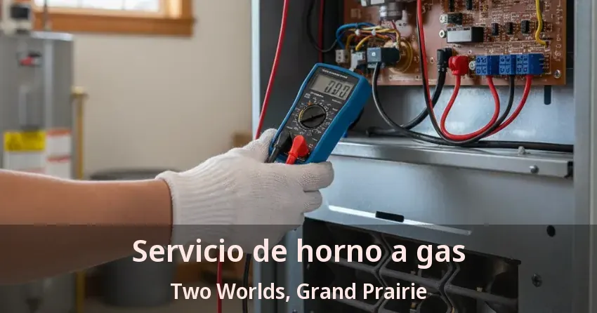 Servicio de horno a gas Two Worlds, Grand Prairie - TX Servicio de horno a gas Two Worlds, Grand Prairie - TX