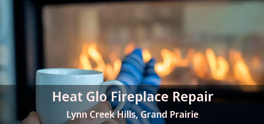Heat Glo Fireplace Repair Lynn Creek Hills, Grand Prairie - TX Heat Glo Fireplace Repair Lynn Creek Hills, Grand Prairie - TX