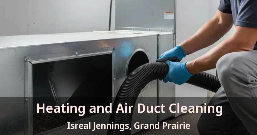 Heating and Air Duct Cleaning Isreal Jennings, Grand Prairie - TX Heating and Air Duct Cleaning Isreal Jennings, Grand Prairie - TX