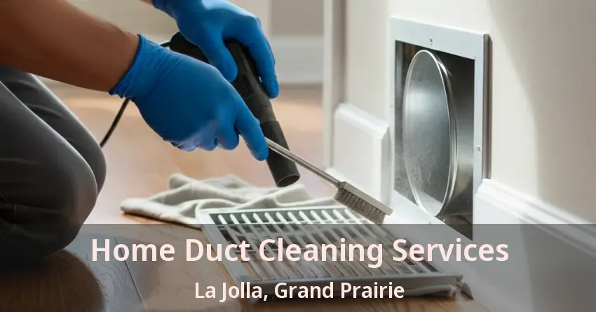 Home Duct Cleaning Services La Jolla, Grand Prairie - TX Home Duct Cleaning Services La Jolla, Grand Prairie - TX