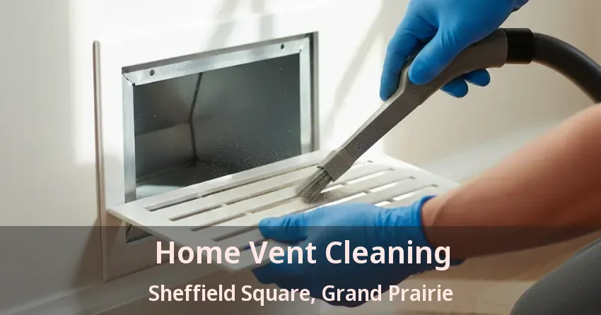 Home Vent Cleaning Sheffield Square, Grand Prairie - TX Home Vent Cleaning Sheffield Square, Grand Prairie - TX