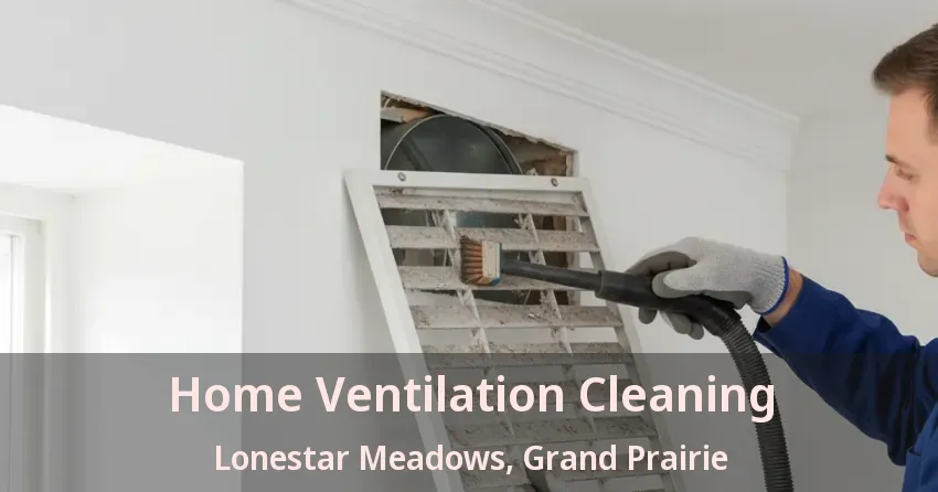 Home Ventilation Cleaning Lonestar Meadows, Grand Prairie - TX