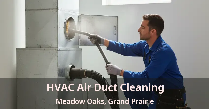 HVAC Air Duct Cleaning Meadow Oaks, Grand Prairie - TX
