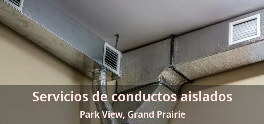 Servicios de conductos aislados Park View, Grand Prairie - TX Servicios de conductos aislados Park View, Grand Prairie - TX