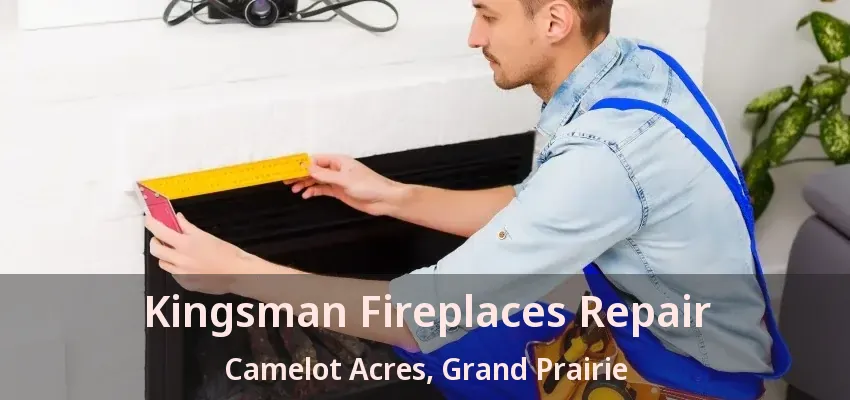 Kingsman Fireplaces Repair Camelot Acres, Grand Prairie - TX