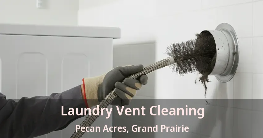 Laundry Vent Cleaning Pecan Acres, Grand Prairie - TX Laundry Vent Cleaning Pecan Acres, Grand Prairie - TX