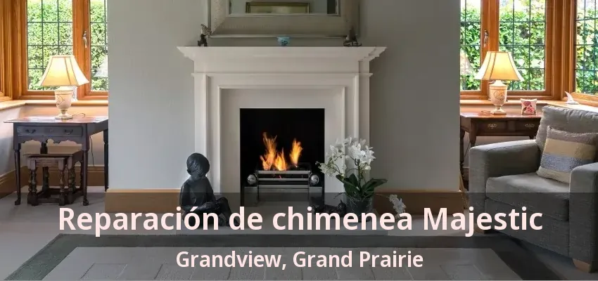 Reparación de chimenea Majestic Grandview, Grand Prairie - TX Reparación de chimenea Majestic Grandview, Grand Prairie - TX