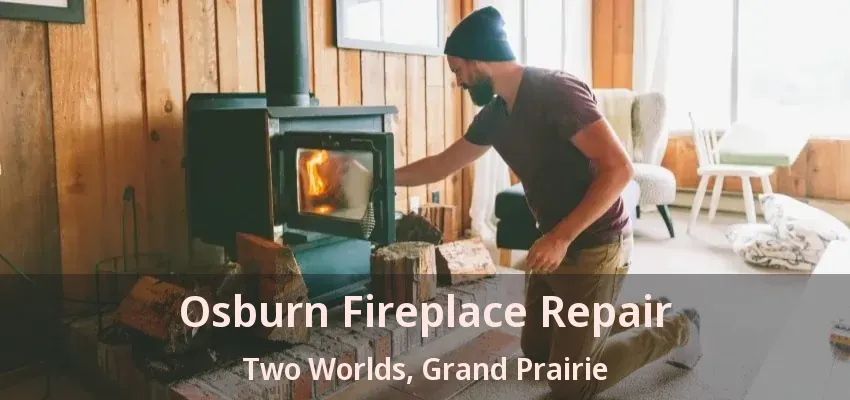 Osburn Fireplace Repair Two Worlds, Grand Prairie - TX Osburn Fireplace Repair Two Worlds, Grand Prairie - TX