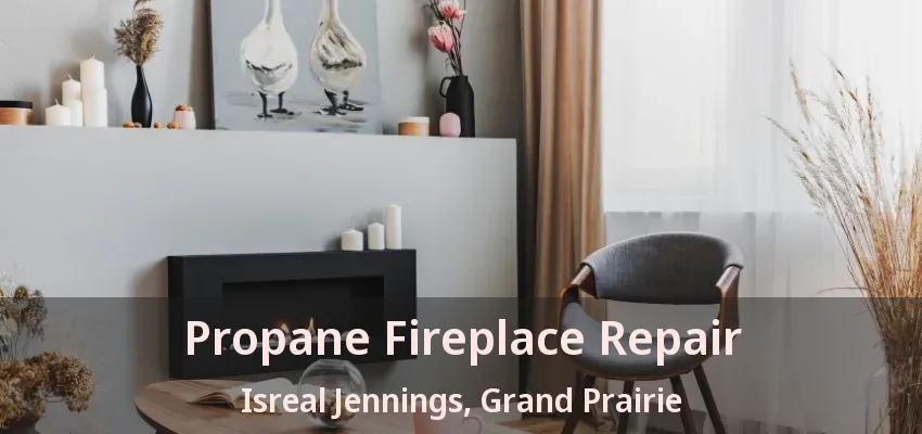 Propane Fireplace Repair Isreal Jennings, Grand Prairie - TX