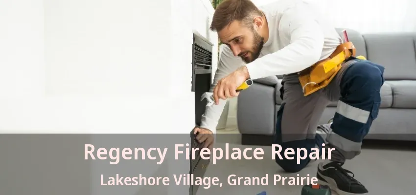 Regency Fireplace Repair Lakeshore Village, Grand Prairie - TX