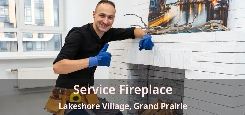 Service Fireplace Lakeshore Village, Grand Prairie - TX Service Fireplace Lakeshore Village, Grand Prairie - TX