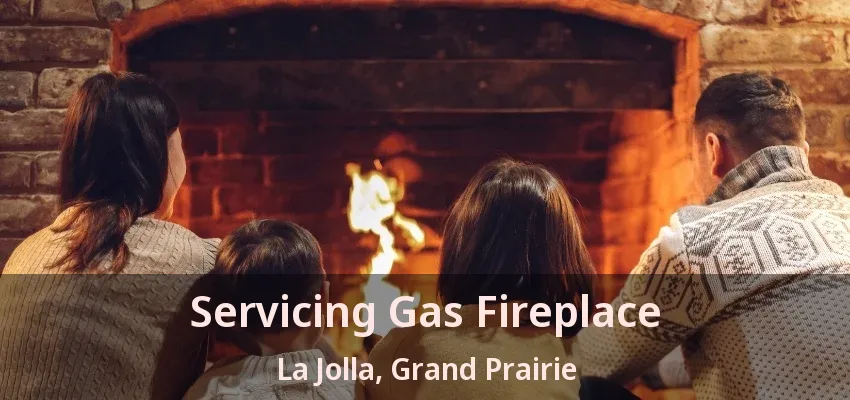 Servicing Gas Fireplace La Jolla, Grand Prairie - TX Servicing Gas Fireplace La Jolla, Grand Prairie - TX