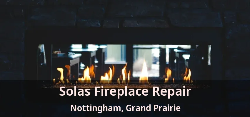 Solas Fireplace Repair Nottingham, Grand Prairie - TX Solas Fireplace Repair Nottingham, Grand Prairie - TX
