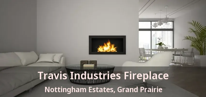 Travis Industries Fireplace Nottingham Estates, Grand Prairie - TX Travis Industries Fireplace Nottingham Estates, Grand Prairie - TX
