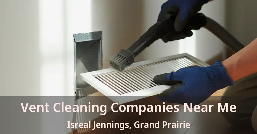 Vent Cleaning Companies Near Me Isreal Jennings, Grand Prairie - TX Vent Cleaning Companies Near Me Isreal Jennings, Grand Prairie - TX