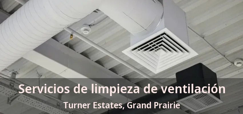 Servicios de limpieza de ventilación Turner Estates, Grand Prairie - TX