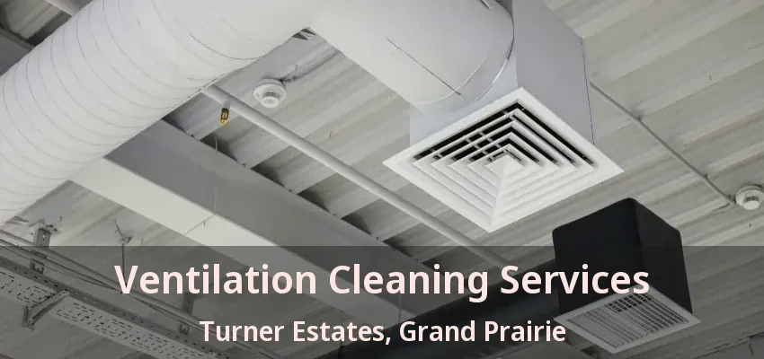 Ventilation Cleaning Services Turner Estates, Grand Prairie - TX Ventilation Cleaning Services Turner Estates, Grand Prairie - TX