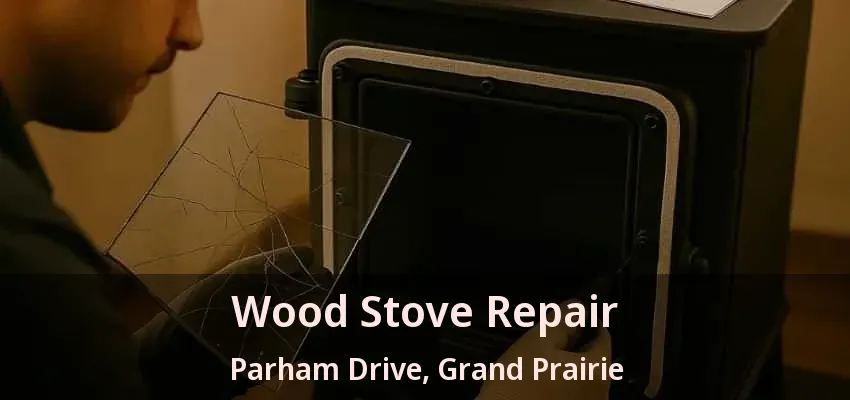 Wood Stove Repair Parham Drive, Grand Prairie - TX Wood Stove Repair Parham Drive, Grand Prairie - TX